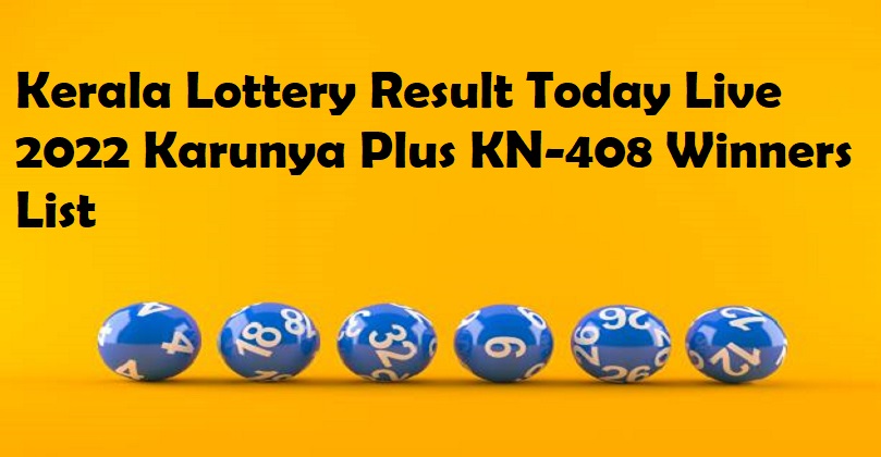 Kerala Lottery Result Today Live 2022 Karunya Plus KN-408 Winners List
