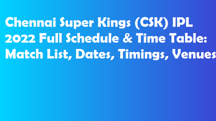 Chennai Super Kings (CSK) IPL 2022 Full Schedule & Time Table: Match List, Dates, Timings, Venues 