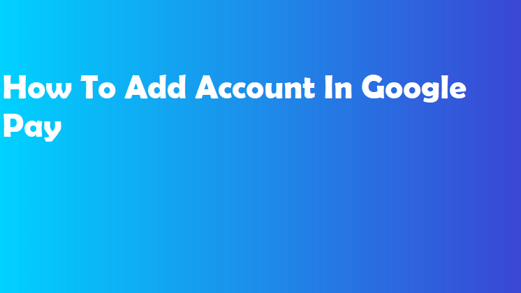 How To Add Account In Google Pay