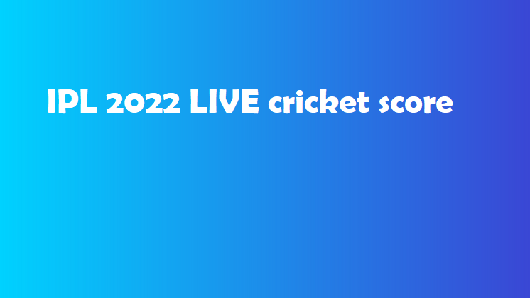 IPL 2022 LIVE cricket score