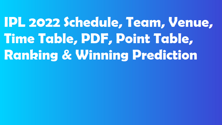 IPL 2022 Schedule, Team, Venue, Time Table, PDF, Point Table, Ranking & Winning Prediction