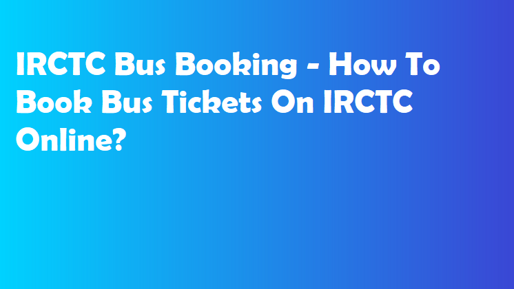 IRCTC Bus Booking - How To Book Bus Tickets On IRCTC Online?
