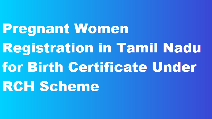 Pregnant Women Registration in Tamil Nadu for Birth Certificate Under RCH Scheme